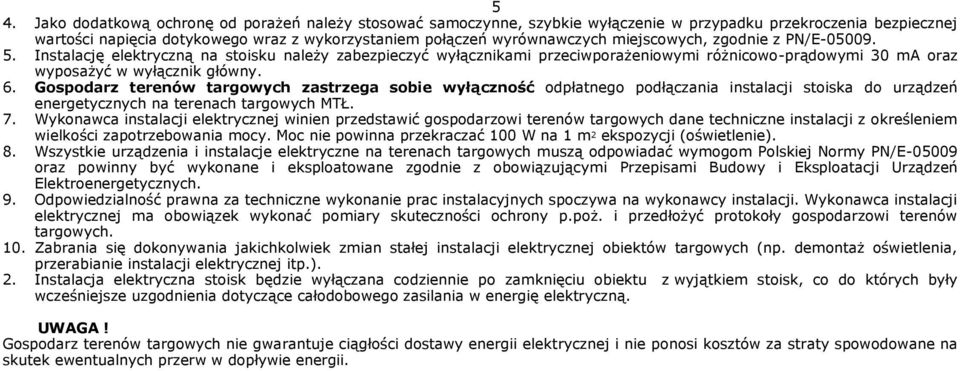 Gospodarz terenów targowych zastrzega sobie wyłączność odpłatnego podłączania instalacji stoiska do urządzeń energetycznych na terenach targowych MTŁ. 7.