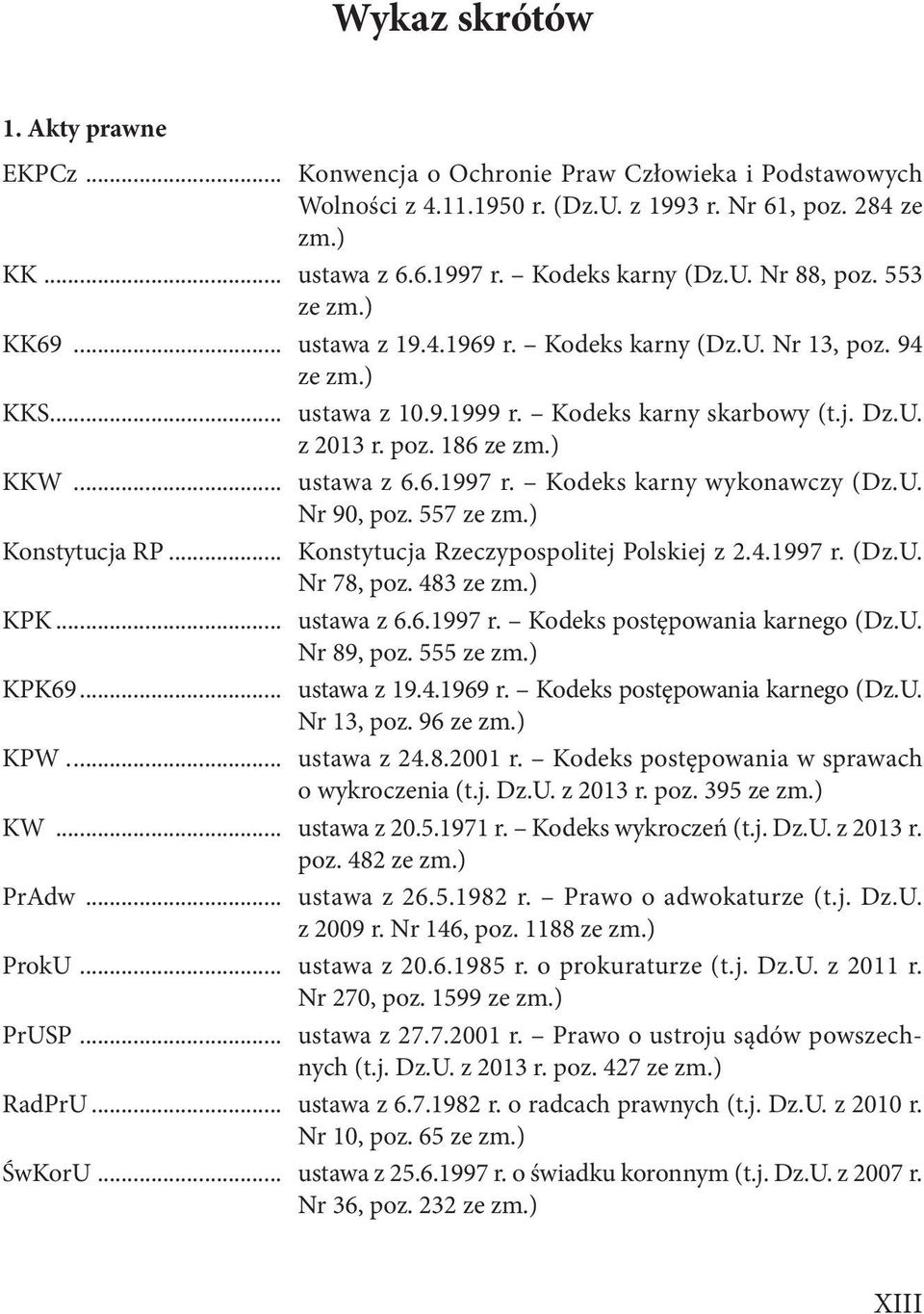 Kodeks karny wykonawczy (Dz.U. Nr 90, poz. 557 ze zm.) Konstytucja RP... Konstytucja Rzeczypospolitej Polskiej z 2.4.1997 r. (Dz.U. Nr 78, poz. 483 ze zm.) KPK... ustawa z 6.6.1997 r. Kodeks postępowania karnego (Dz.