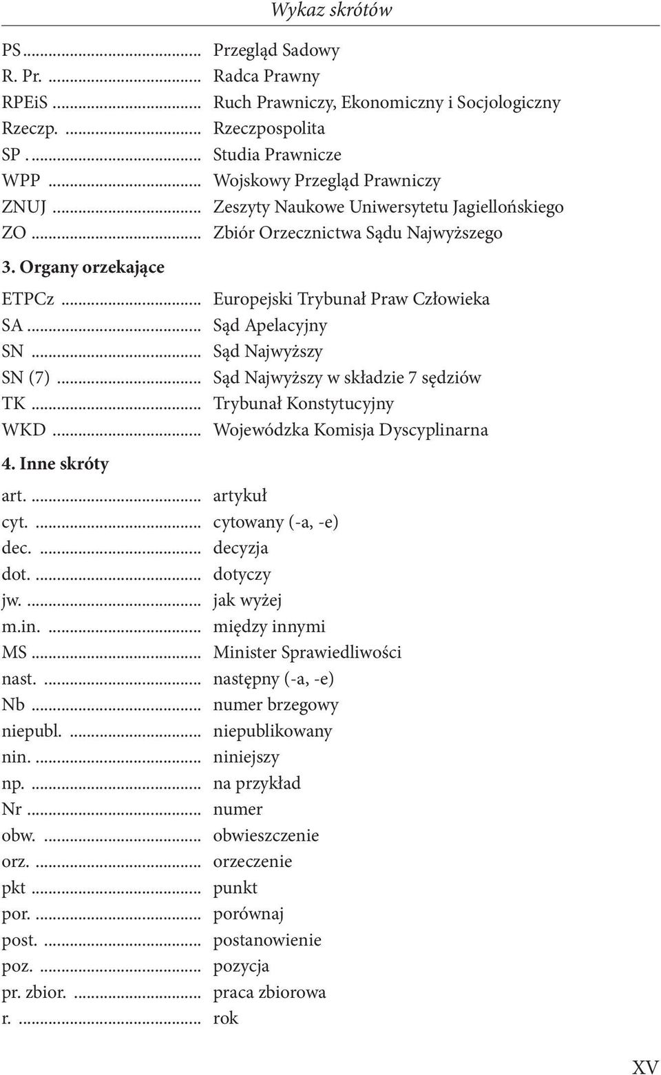 .. Sąd Najwyższy SN (7)... Sąd Najwyższy w składzie 7 sędziów TK... Trybunał Konstytucyjny WKD... Wojewódzka Komisja Dyscyplinarna 4. Inne skróty Wykaz skrótów art.... artykuł cyt.