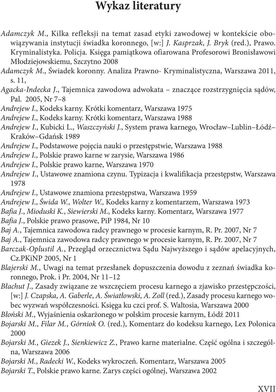 , Tajemnica zawodowa adwokata znaczące rozstrzygnięcia sądów, Pal. 2005, Nr 7 8 Andrejew I., Kodeks karny. Krótki komentarz, Warszawa 1975 Andrejew I., Kodeks karny. Krótki komentarz, Warszawa 1988 Andrejew I.