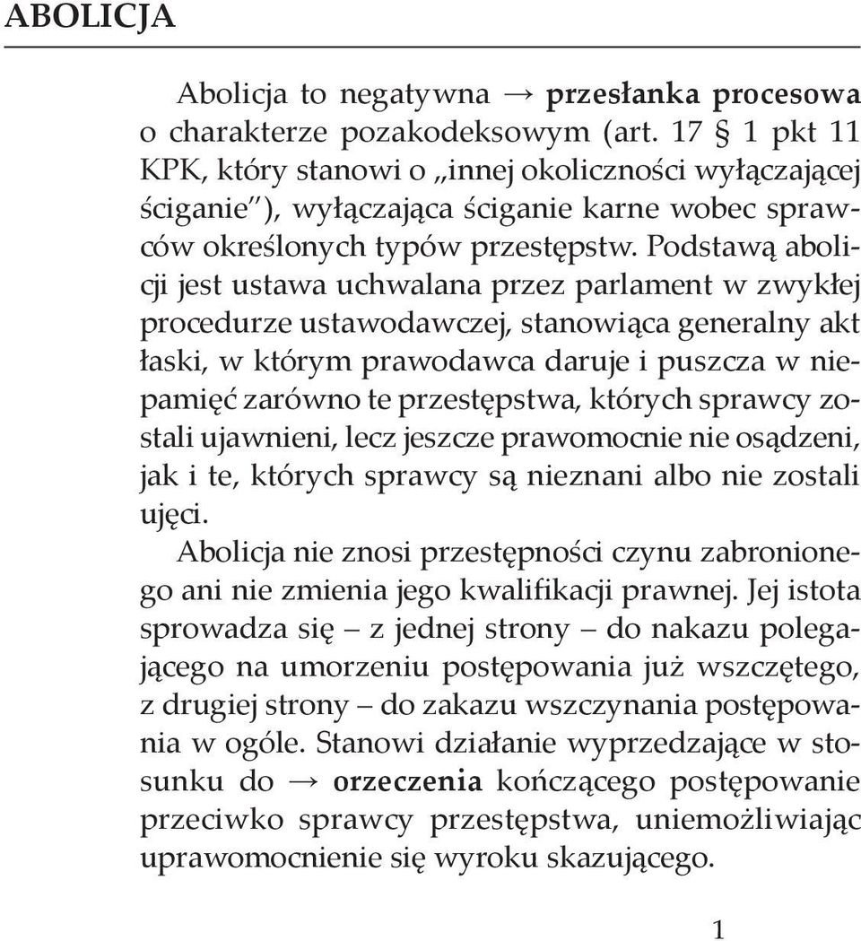 Podstawą abolicji jest ustawa uchwalana przez parlament w zwykłej procedurze ustawodawczej, stanowiąca generalny akt łaski, w którym prawodawca daruje i puszcza w niepamięć zarówno te przestępstwa,