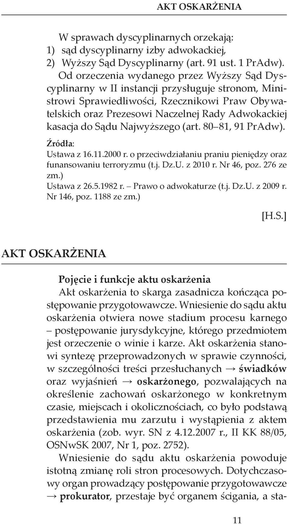 do Sądu Najwyższego (art. 80 81, 91 PrAdw). Źródła: Ustawa z 16.11.2000 r. o przeciwdziałaniu praniu pieniędzy oraz funansowaniu terroryzmu (t.j. Dz.U. z 2010 r. Nr 46, poz. 276 ze zm.) Ustawa z 26.5.