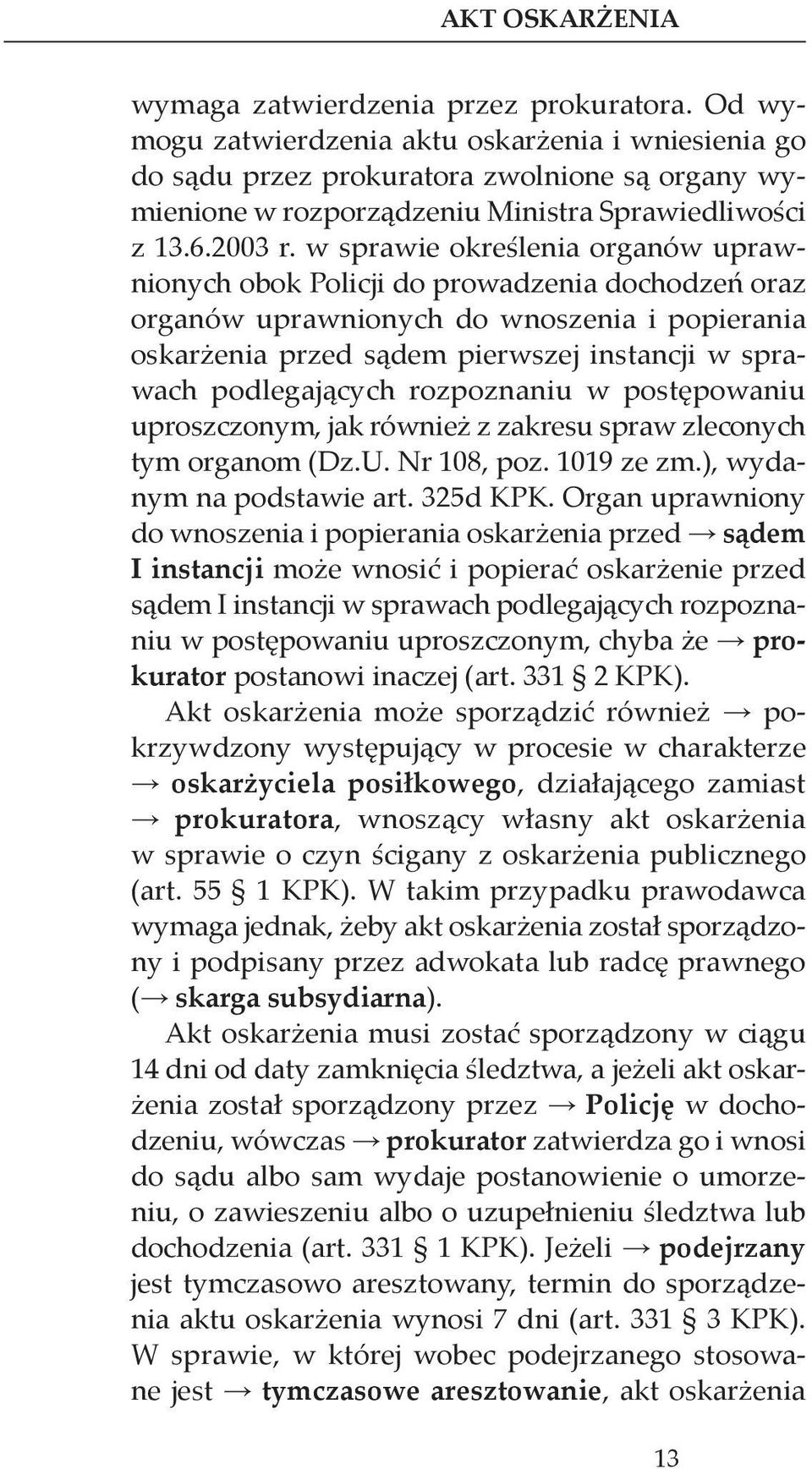 w sprawie określenia organów uprawnionych obok Policji do prowadzenia dochodzeń oraz organów uprawnionych do wnoszenia i popierania oskarżenia przed sądem pierwszej instancji w sprawach podlegających