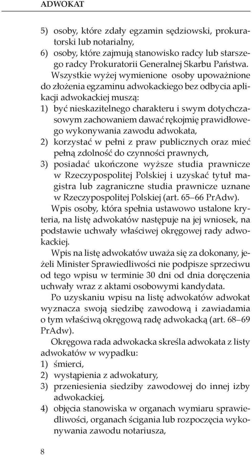 rękojmię prawidłowego wykonywania zawodu adwokata, 2) korzystać w pełni z praw publicznych oraz mieć pełną zdolność do czynności prawnych, 3) posiadać ukończone wyższe studia prawnicze w