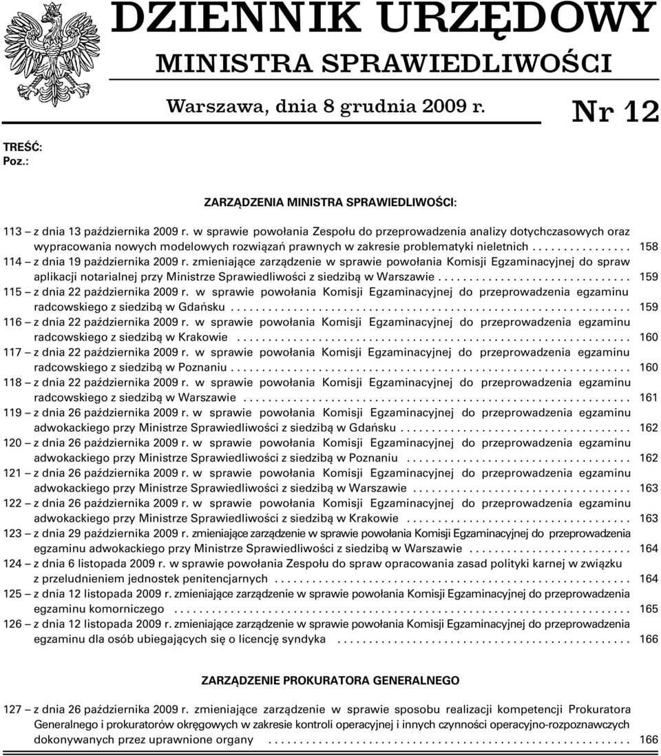 zmieniające zarządzenie w sprawie powołania Komisji Egzaminacyjnej do spraw aplikacji notarialnej przy Ministrze Sprawiedliwości z siedzibą w Warszawie............................... 59 5 z dnia 22 października 2009 r.