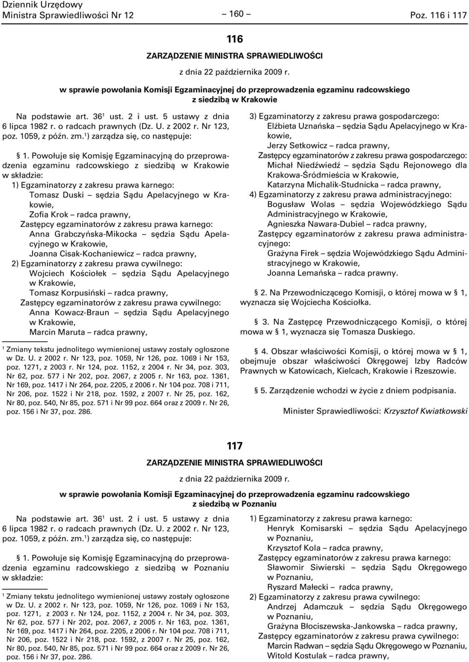 ) zarządza się, egzaminu radcowskiego z siedzibą w Krakowie w składzie: Tomasz Duski sędzia Sądu Apelacyjnego Zofia Krok radca prawny, Anna Grabczyńska-Mikocka sędzia Sądu Apelacyjnego Joanna