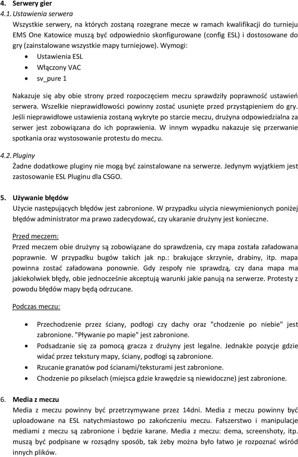 (zainstalowane wszystkie mapy turniejowe). Wymogi: Ustawienia ESL Włączony VAC sv_pure 1 Nakazuje się aby obie strony przed rozpoczęciem meczu sprawdziły poprawność ustawień serwera.