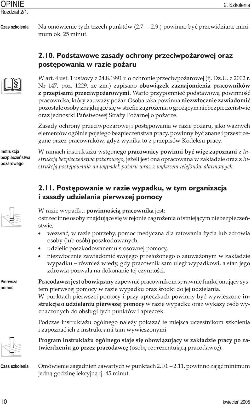 Nr 147, poz. 1229, ze zm.) zapisano obowi¹zek zaznajomienia pracowników z przepisami przeciwpo arowymi. Warto przypomnieæ podstawow¹ powinnoœæ pracownika, który zauwa y po ar.