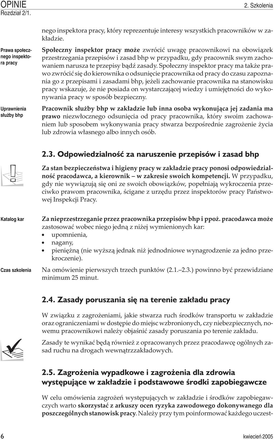 Spo³eczny inspektor pracy ma tak e prawo zwróciæ siê do kierownika o odsuniêcie pracownika od pracy do czasu zapoznania go z przepisami i zasadami bhp, je eli zachowanie pracownika na stanowisku