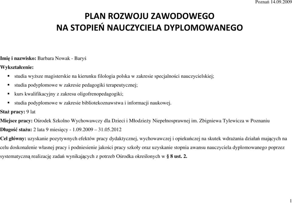 nauczycielskiej; studia podyplomowe w zakresie pedagogiki terapeutycznej; kurs kwalifikacyjny z zakresu oligofrenopedagogiki; studia podyplomowe w zakresie bibliotekoznawstwa i informacji naukowej.