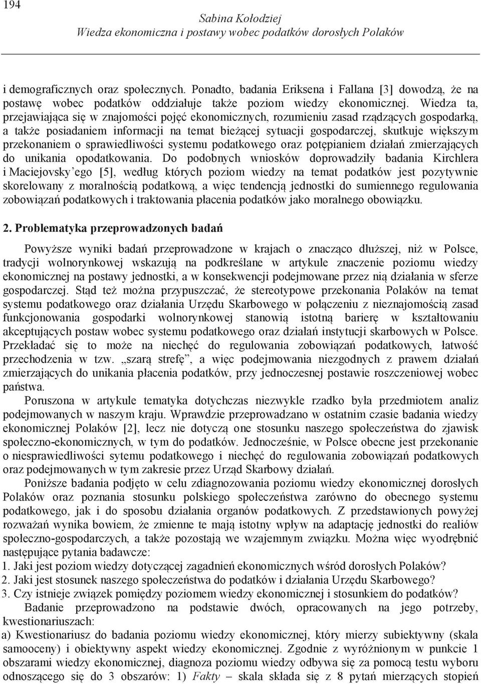 Wiedza ta, przejawiajca si w znajomoci poj ekonomicznych, rozumieniu zasad rzdzcych gospodark, a take posiadaniem informacji na temat biecej sytuacji gospodarczej, skutkuje wikszym przekonaniem o