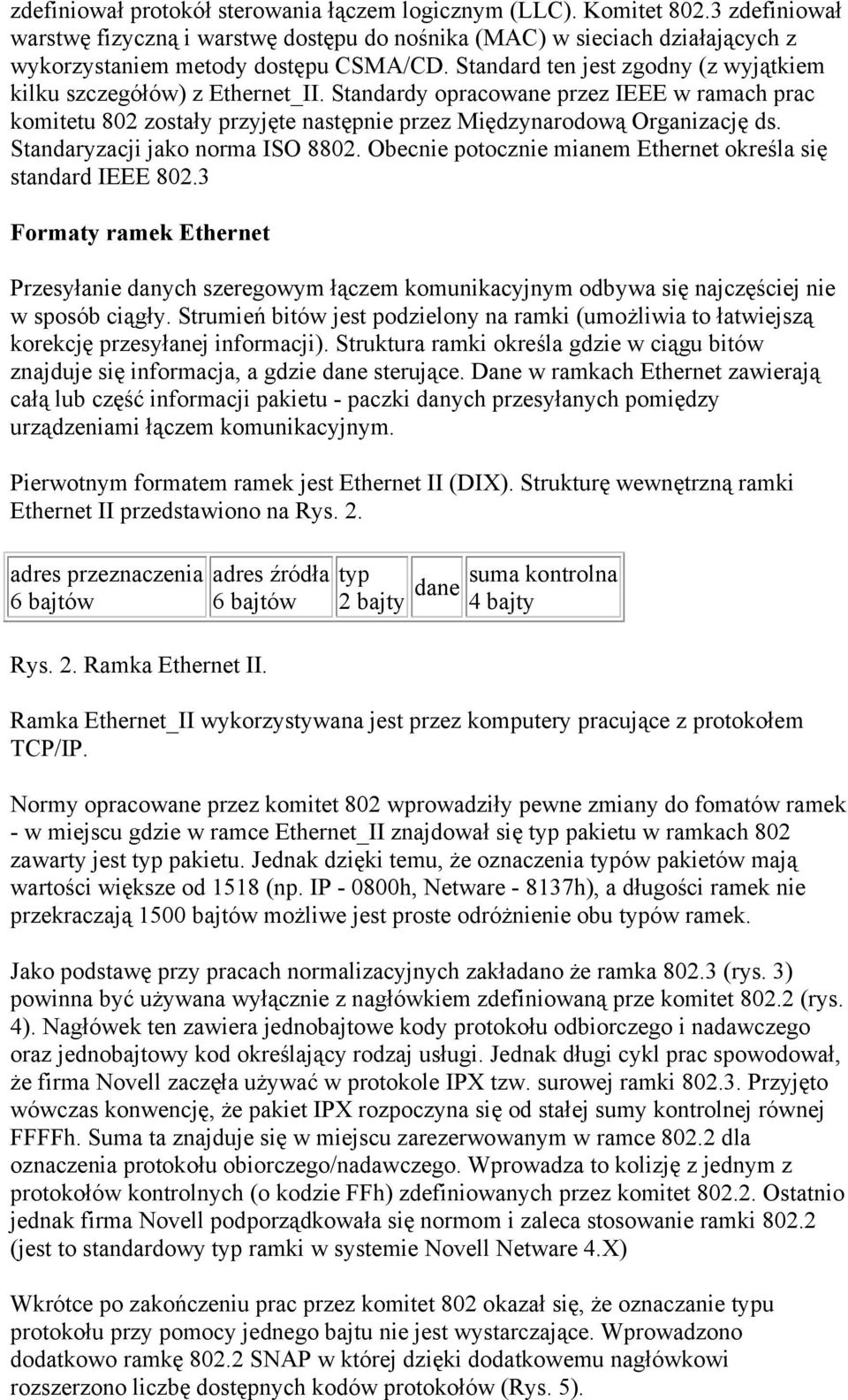 Standaryzacji jako norma ISO 8802. Obecnie potocznie mianem Ethernet określa się standard IEEE 802.