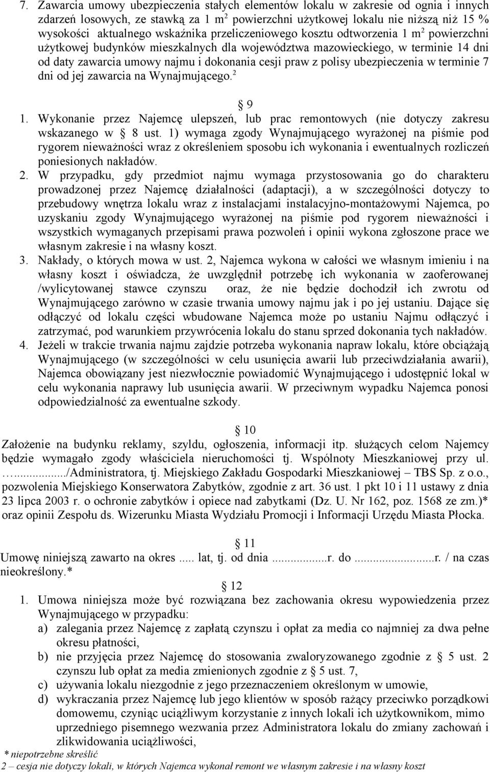 polisy ubezpieczenia w terminie 7 dni od jej zawarcia na Wynajmującego. 2 9 1. Wykonanie przez Najemcę ulepszeń, lub prac remontowych (nie dotyczy zakresu wskazanego w 8 ust.