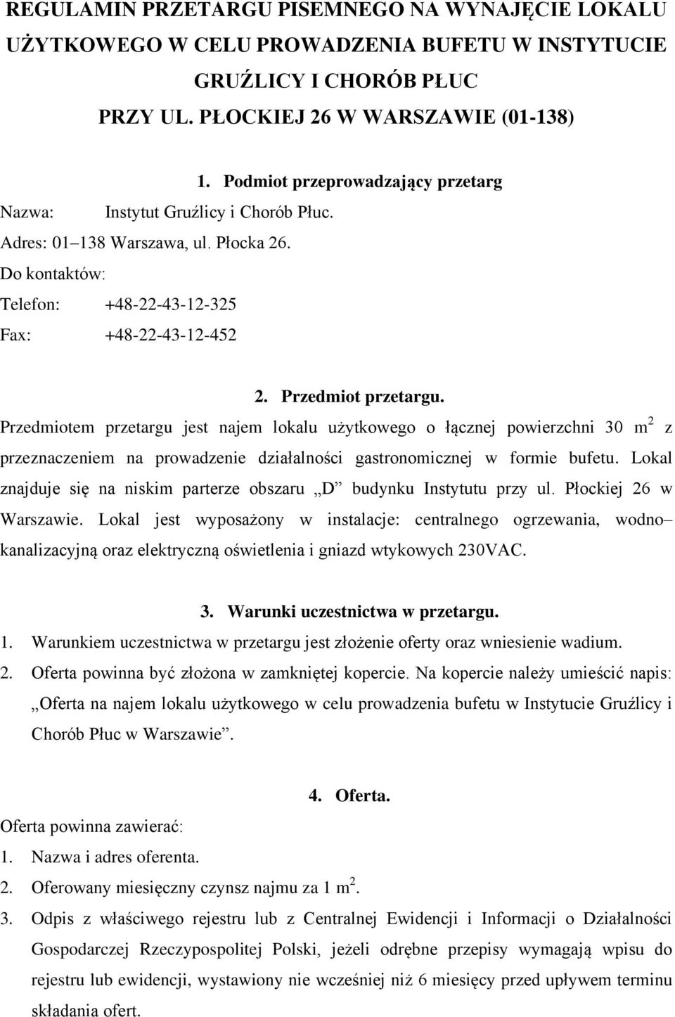 Przedmiotem przetargu jest najem lokalu użytkowego o łącznej powierzchni 30 m 2 z przeznaczeniem na prowadzenie działalności gastronomicznej w formie bufetu.