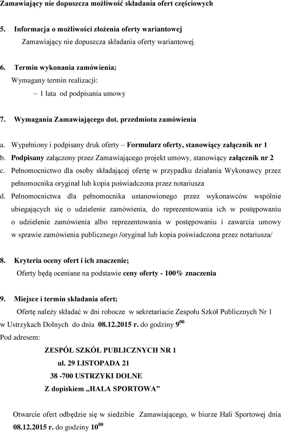 Wypełniony i podpisany druk oferty Formularz oferty, stanowiący załącznik nr 1 b. Podpisany załączony przez Zamawiającego projekt umowy, stanowiący załącznik nr 2 c.