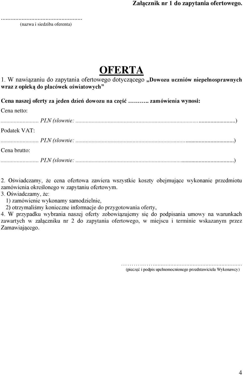 . zamówienia wynosi: Cena netto:... PLN (słownie:...) Podatek VAT:... PLN (słownie:...) Cena brutto:... PLN (słownie:...) 2.