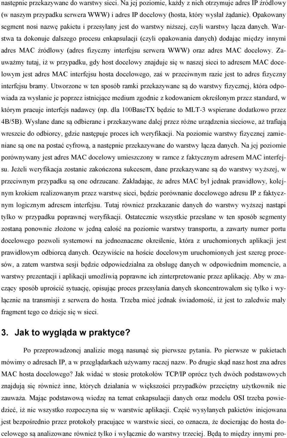 Warstwa ta dokonuje dalszego procesu enkapsulacji (czyli opakowania danych) dodając między innymi adres MAC źródłowy (adres fizyczny interfejsu serwera WWW) oraz adres MAC docelowy.