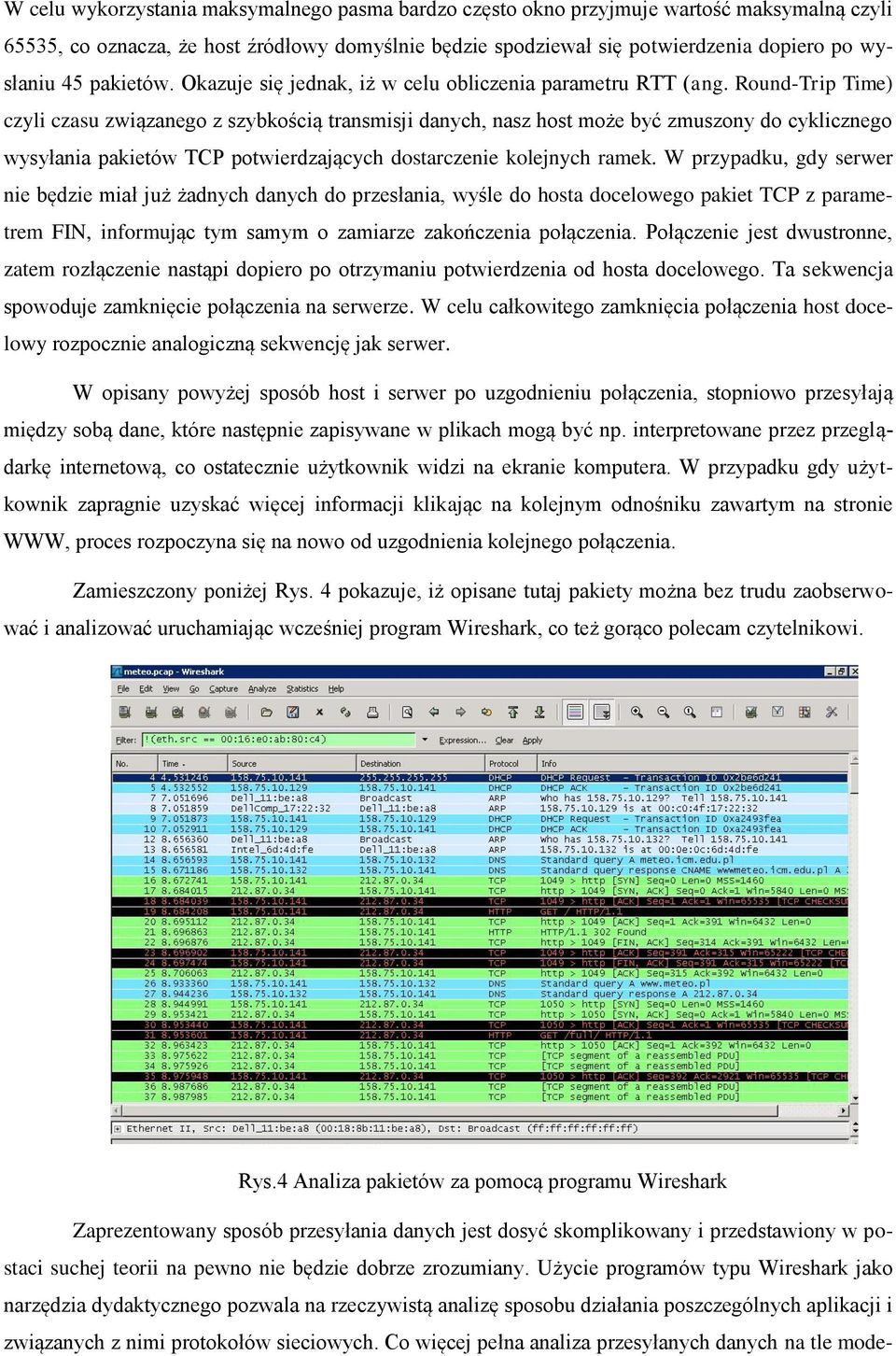 Round-Trip Time) czyli czasu związanego z szybkością transmisji danych, nasz host może być zmuszony do cyklicznego wysyłania pakietów TCP potwierdzających dostarczenie kolejnych ramek.