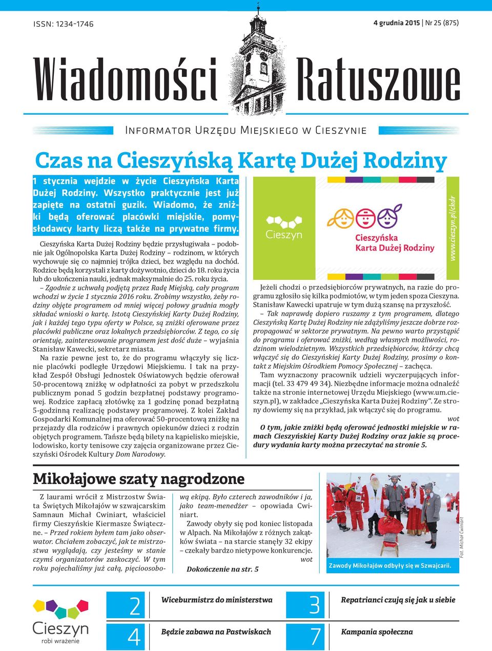 Cieszyńska Karta Dużej Rodziny będzie przysługiwała podobnie jak Ogólnopolska Karta Dużej Rodziny rodzinom, w których wychowuje się co najmniej trójka dzieci, bez względu na dochód.