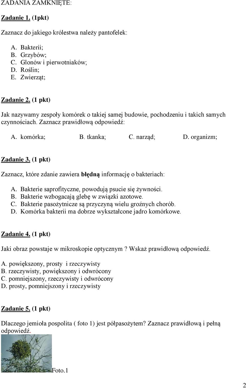 (1 pkt) Zaznacz, które zdanie zawiera błędną informację o bakteriach: A. Bakterie saprofityczne, powodują psucie się żywności. B. Bakterie wzbogacają glebę w związki azotowe. C.