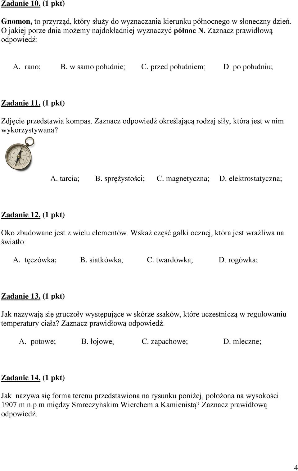 sprężystości; C. magnetyczna; D. elektrostatyczna; Zadanie 12. (1 pkt) Oko zbudowane jest z wielu elementów. Wskaż część gałki ocznej, która jest wrażliwa na światło: A. tęczówka; B. siatkówka; C.