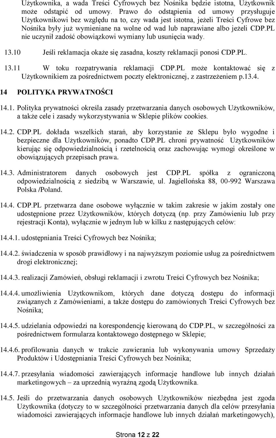 PL nie uczynił zadość obowiązkowi wymiany lub usunięcia wady. 13.10 Jeśli reklamacja okaże się zasadna, koszty reklamacji ponosi CDP.PL. 13.11 W toku rozpatrywania reklamacji CDP.