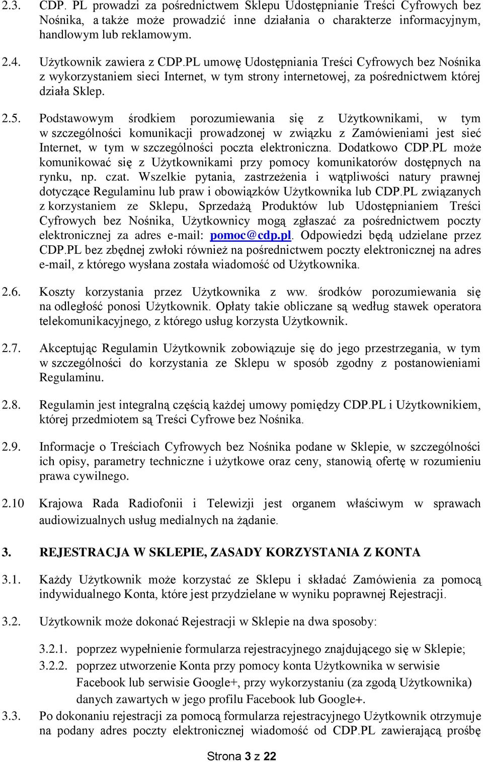 Podstawowym środkiem porozumiewania się z Użytkownikami, w tym w szczególności komunikacji prowadzonej w związku z Zamówieniami jest sieć Internet, w tym w szczególności poczta elektroniczna.