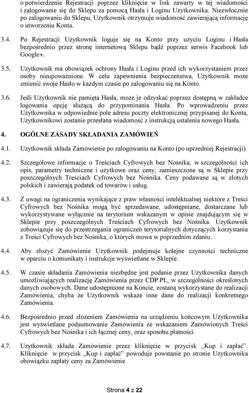 Po Rejestracji Użytkownik loguje się na Konto przy użyciu Loginu i Hasła bezpośrednio przez stronę internetową Sklepu bądź poprzez serwis Facebook lub Google+. 3.5.