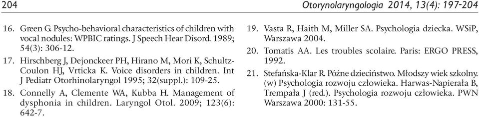 Connelly A, Clemente WA, Kubba H. Management of dysphonia in children. Laryngol Otol. 2009; 123(6): 642 7. 19. Vasta R, Haith M, Miller SA. Psychologia dziecka. WSiP, Warszawa 2004. 20. Tomatis AA.