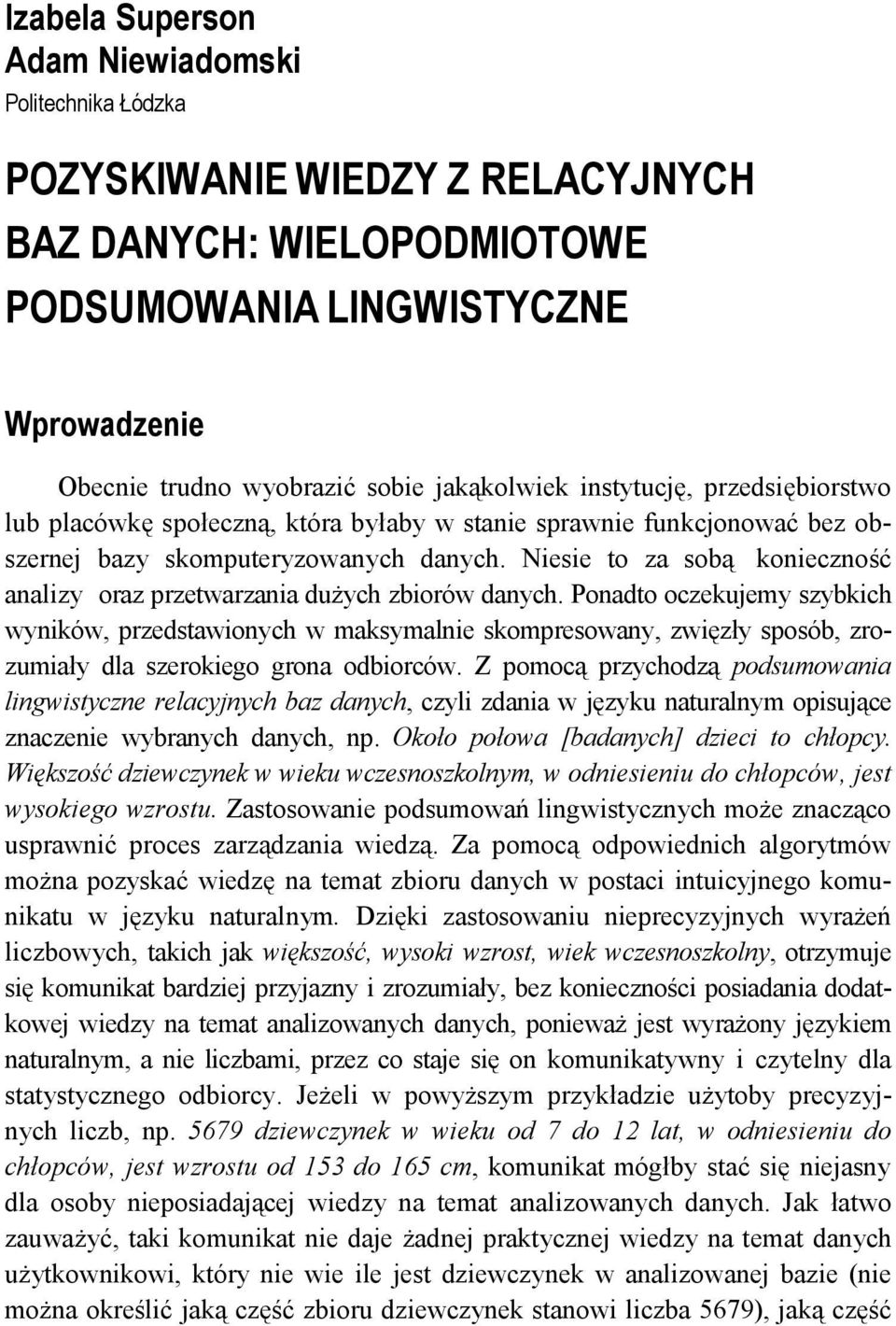 Niesie to za sobą konieczność analizy oraz przetwarzania dużych zbiorów danych.