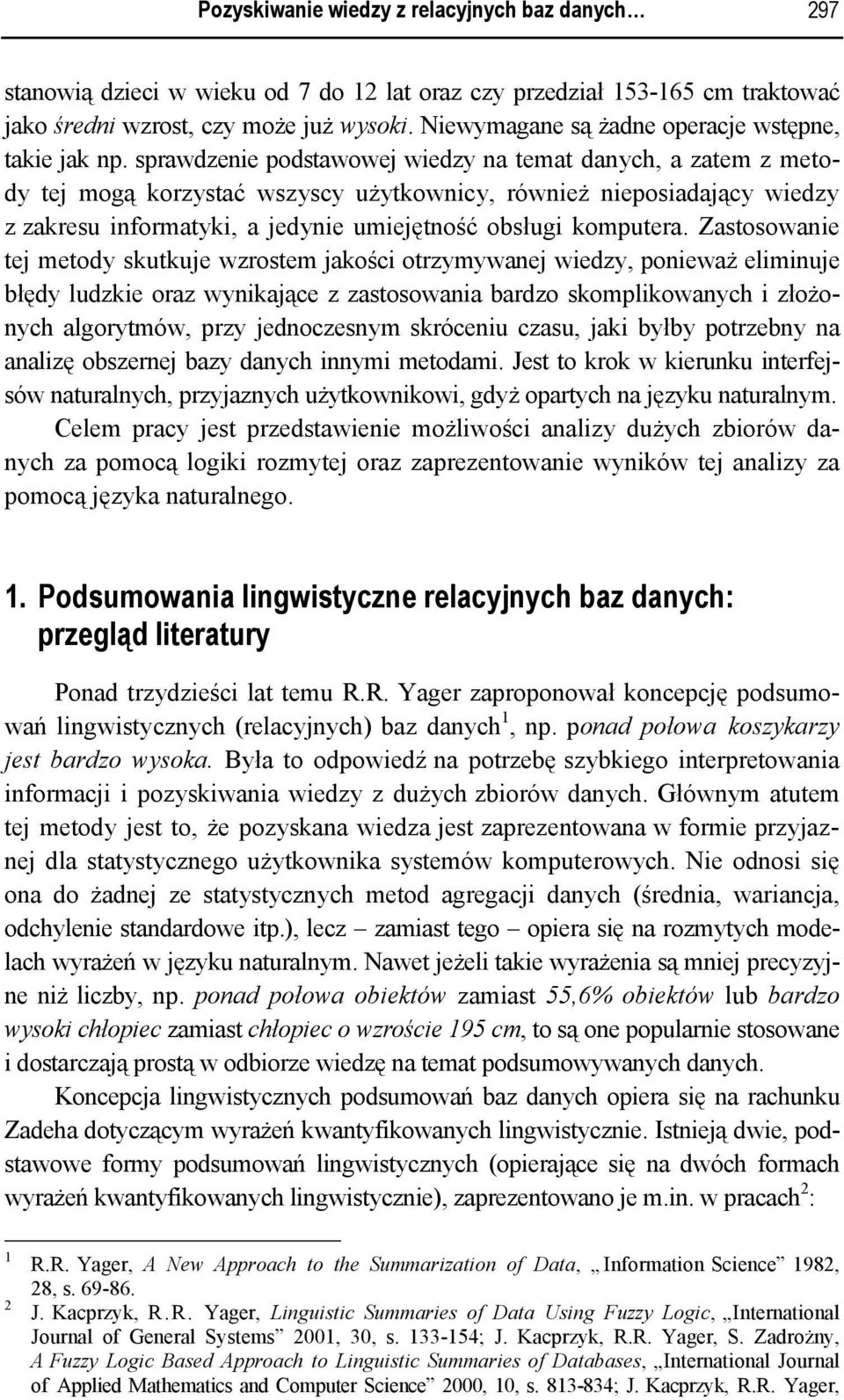 sprawdzenie podstawowej wiedzy na temat danych a zatem z metody tej mogą korzystać wszyscy użytkownicy również nieposiadający wiedzy z zakresu informatyki a jedynie umiejętność obsługi komputera.