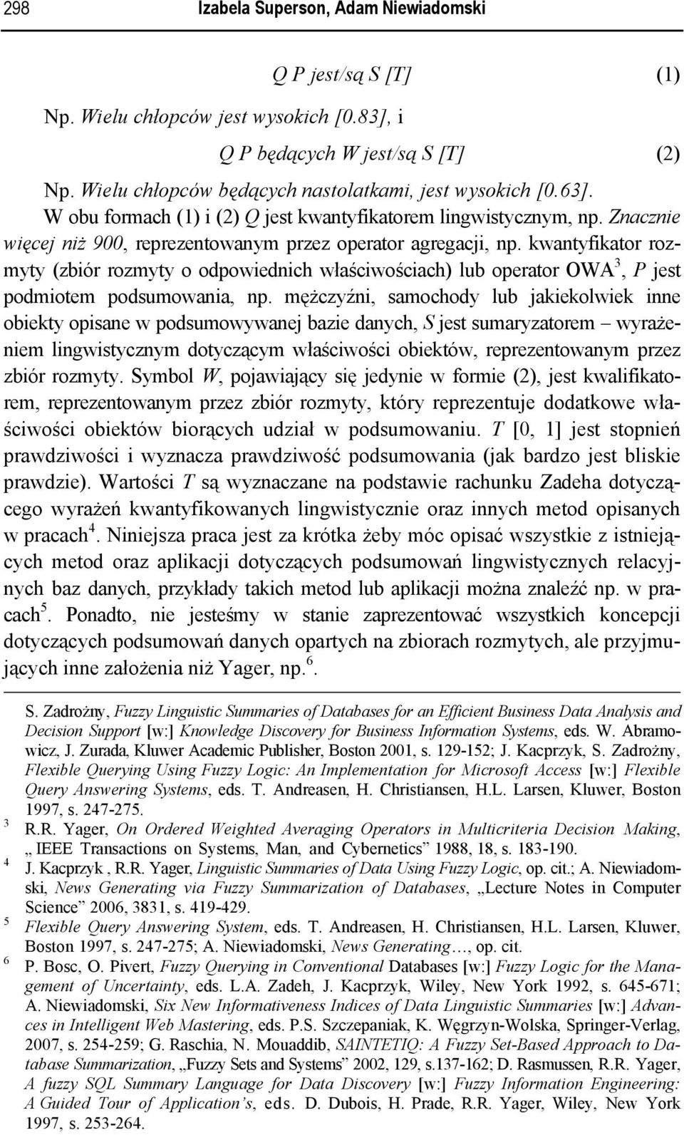 kwantyfikator rozmyty (zbiór rozmyty o odpowiednich właściwościach) lub operator OWA 3 P jest podmiotem podsumowania np.