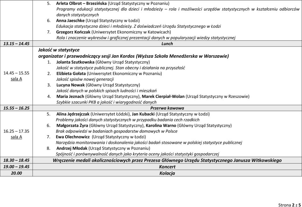 Grzegorz Kooczak (Uniwersytet Ekonomiczny w Katowicach) Rola i znaczenie wykresów i graficznej prezentacji danych w popularyzacji wiedzy statystycznej 13.15 14.