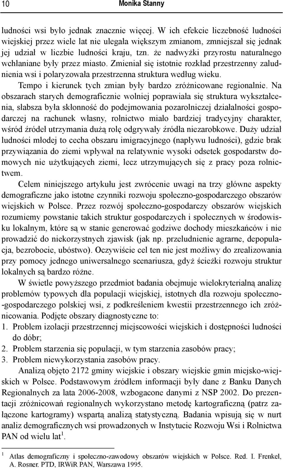 że nadwyżki przyrostu naturalnego wchłaniane były przez miasto. Zmieniał się istotnie rozkład przestrzenny zaludnienia wsi i polaryzowała przestrzenna struktura według wieku.