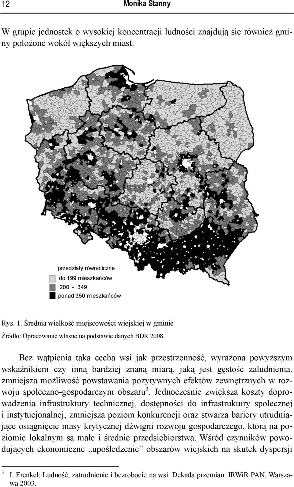 Bez wątpienia taka cecha wsi jak przestrzenność, wyrażona powyższym wskaźnikiem czy inną bardziej znaną miarą, jaką jest gęstość zaludnienia, zmniejsza możliwość powstawania pozytywnych efektów