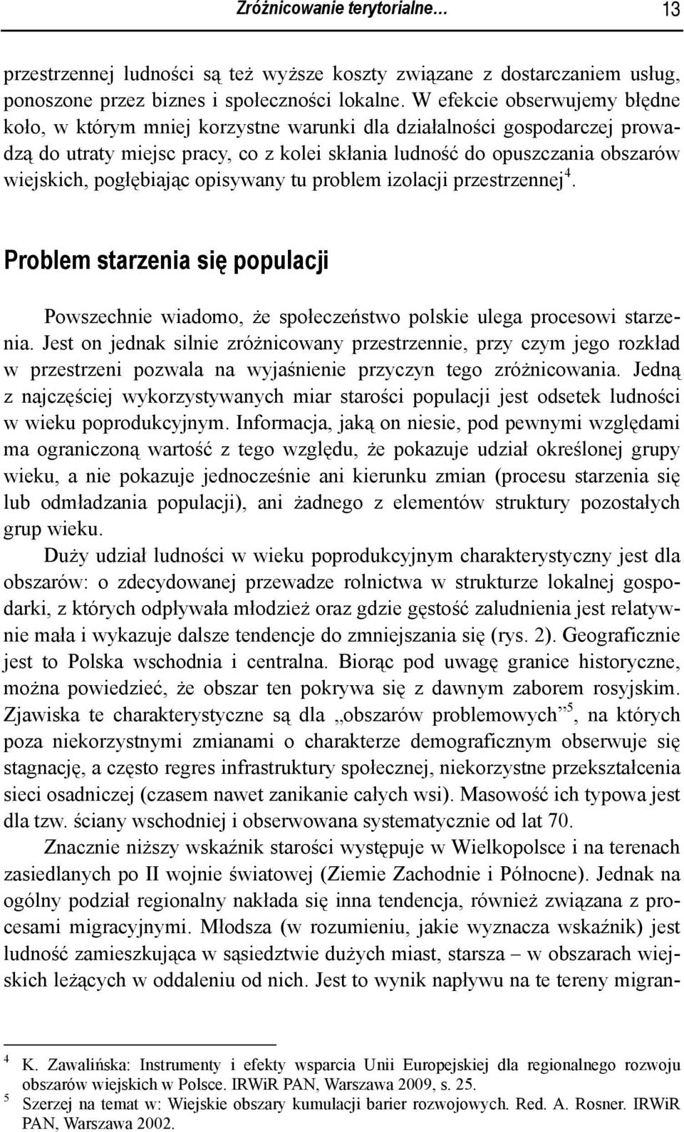 pogłębiając opisywany tu problem izolacji przestrzennej 4. Problem starzenia się populacji Powszechnie wiadomo, że społeczeństwo polskie ulega procesowi starzenia.