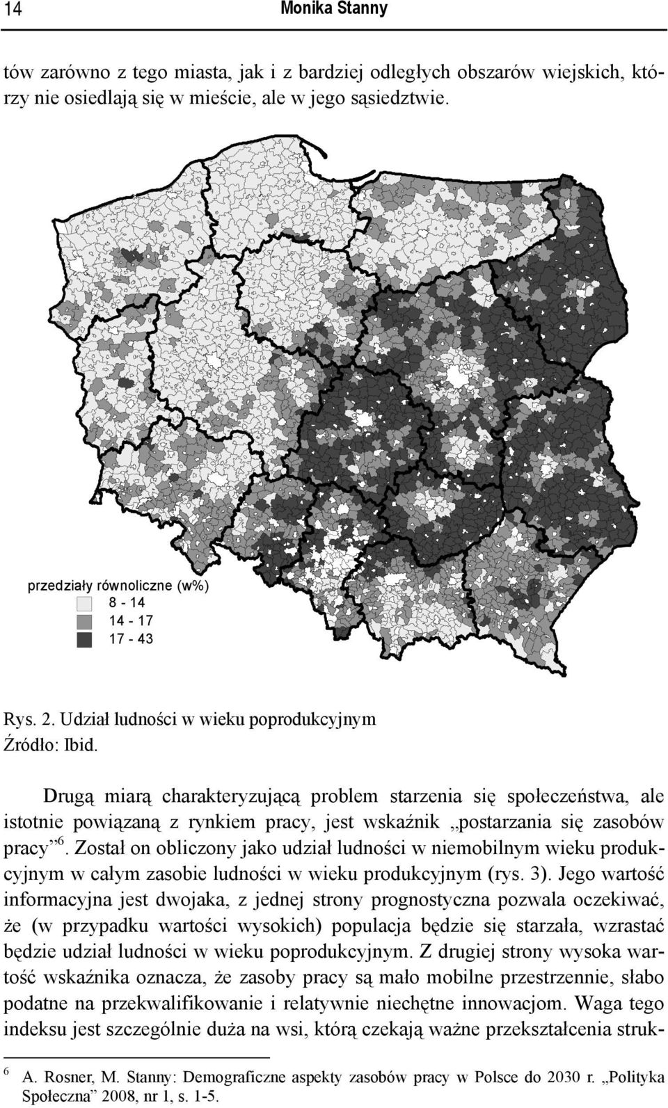 Drugą miarą charakteryzującą problem starzenia się społeczeństwa, ale istotnie powiązaną z rynkiem pracy, jest wskaźnik postarzania się zasobów pracy 6.