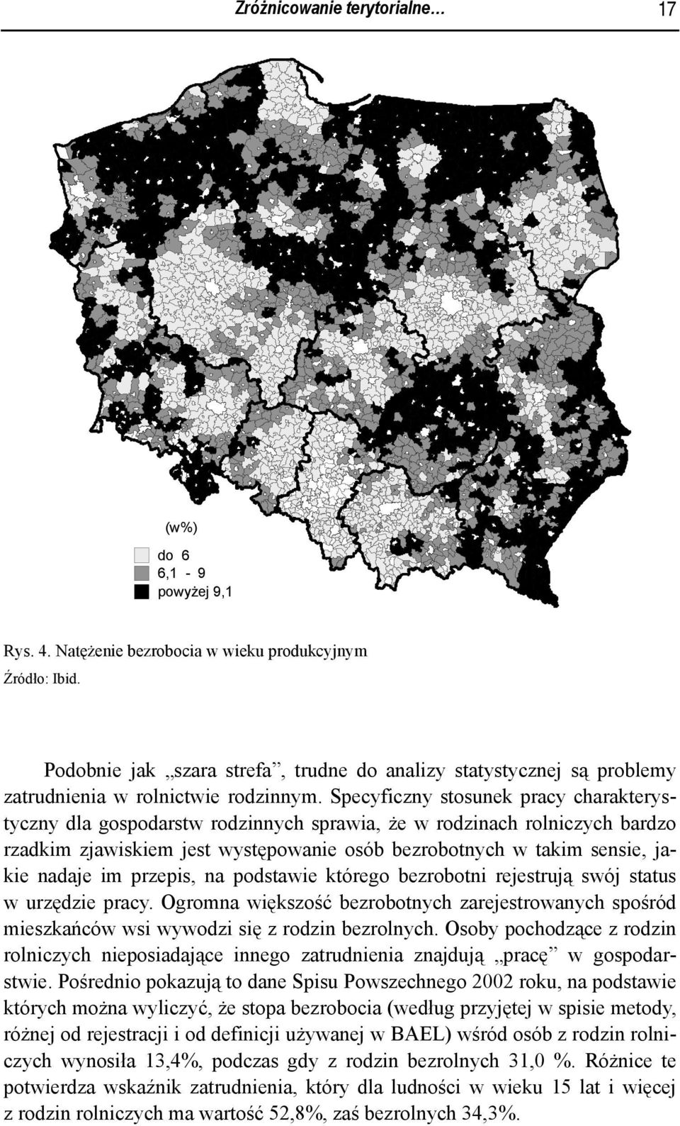 Specyficzny stosunek pracy charakterystyczny dla gospodarstw rodzinnych sprawia, że w rodzinach rolniczych bardzo rzadkim zjawiskiem jest występowanie osób bezrobotnych w takim sensie, jakie nadaje