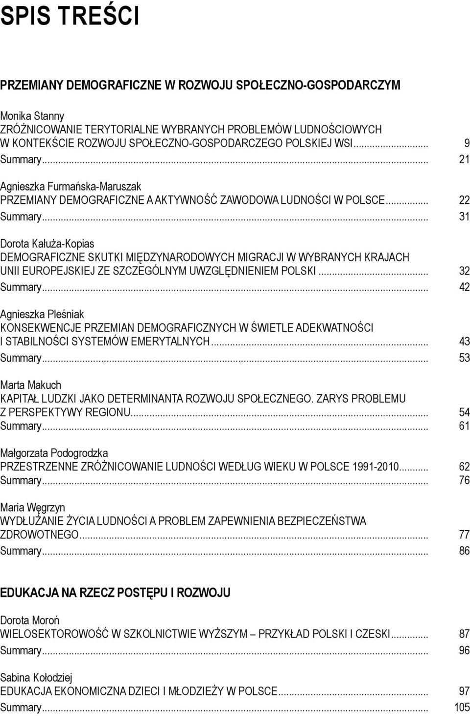 .. 31 Dorota Kałuża-Kopias DEMOGRAFICZNE SKUTKI MIĘDZYNARODOWYCH MIGRACJI W WYBRANYCH KRAJACH UNII EUROPEJSKIEJ ZE SZCZEGÓLNYM UWZGLĘDNIENIEM POLSKI... 32 Summary.