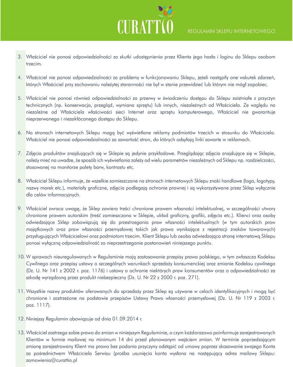 przewidzieć lub którym nie mógł zapobiec. 5. Właściciel nie ponosi również odpowiedzialności za przerwy w świadczeniu dostępu do Sklepu zaistniałe z przyczyn technicznych (np.
