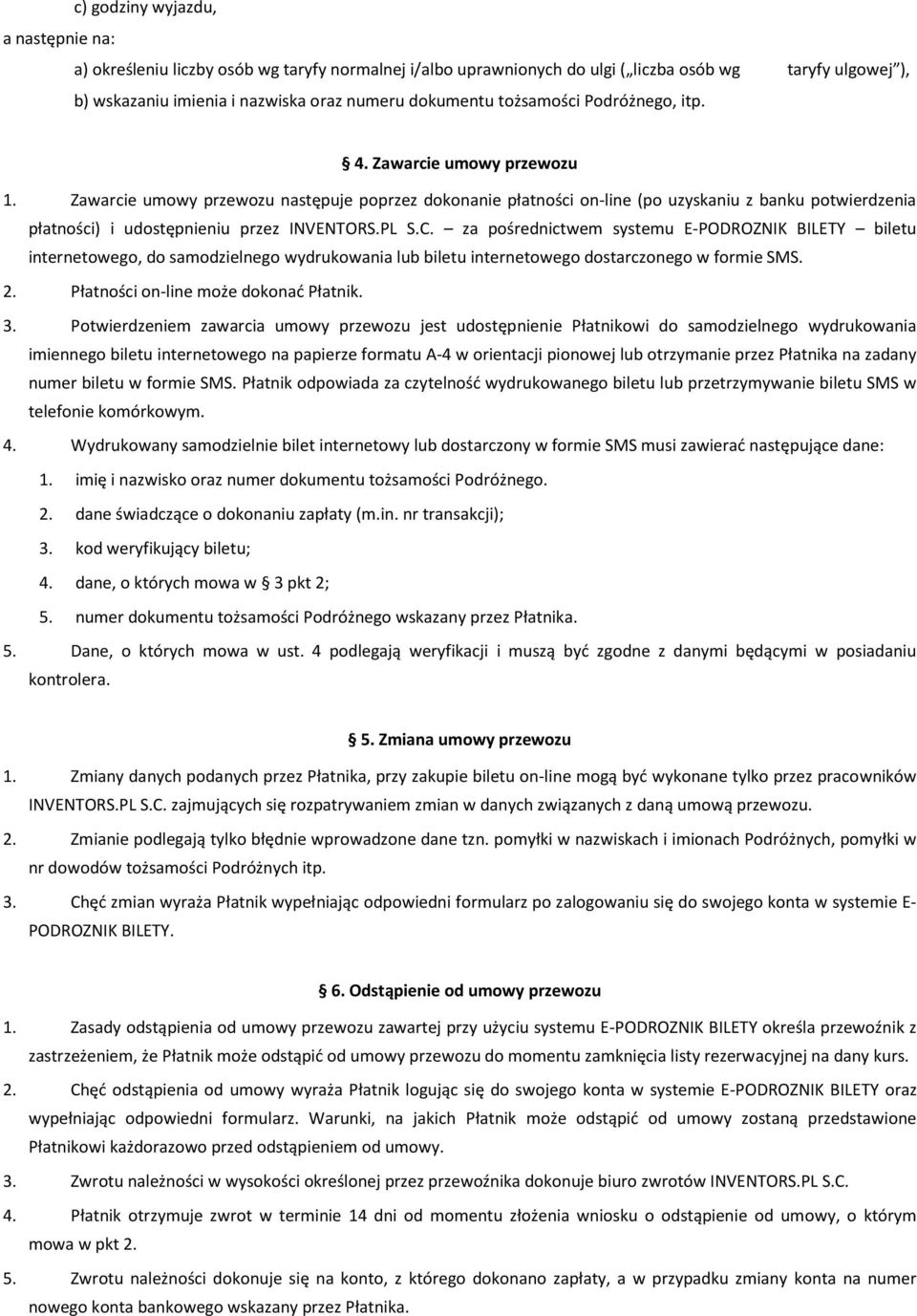 Zawarcie umowy przewozu następuje poprzez dokonanie płatności on-line (po uzyskaniu z banku potwierdzenia płatności) i udostępnieniu przez INVENTORS.PL S.C.