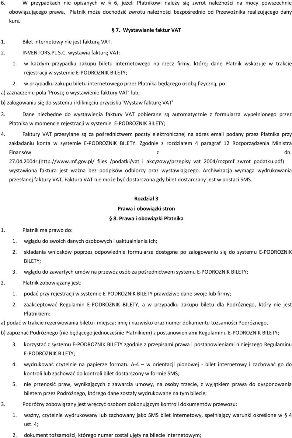 w każdym przypadku zakupu biletu internetowego na rzecz firmy, której dane Płatnik wskazuje w trakcie rejestracji w systemie E-PODROZNIK BILETY; 2.