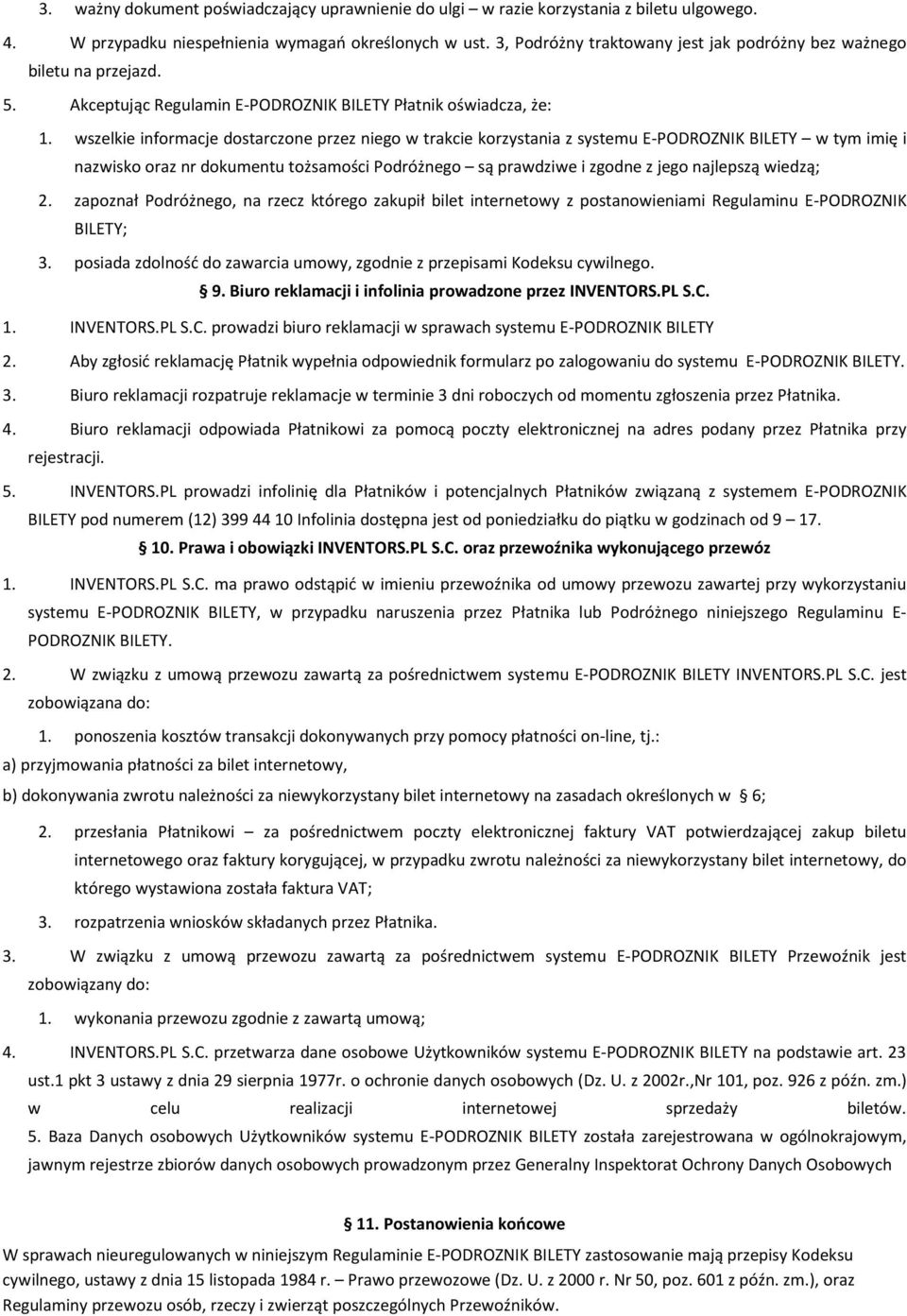 wszelkie informacje dostarczone przez niego w trakcie korzystania z systemu E-PODROZNIK BILETY w tym imię i nazwisko oraz nr dokumentu tożsamości Podróżnego są prawdziwe i zgodne z jego najlepszą