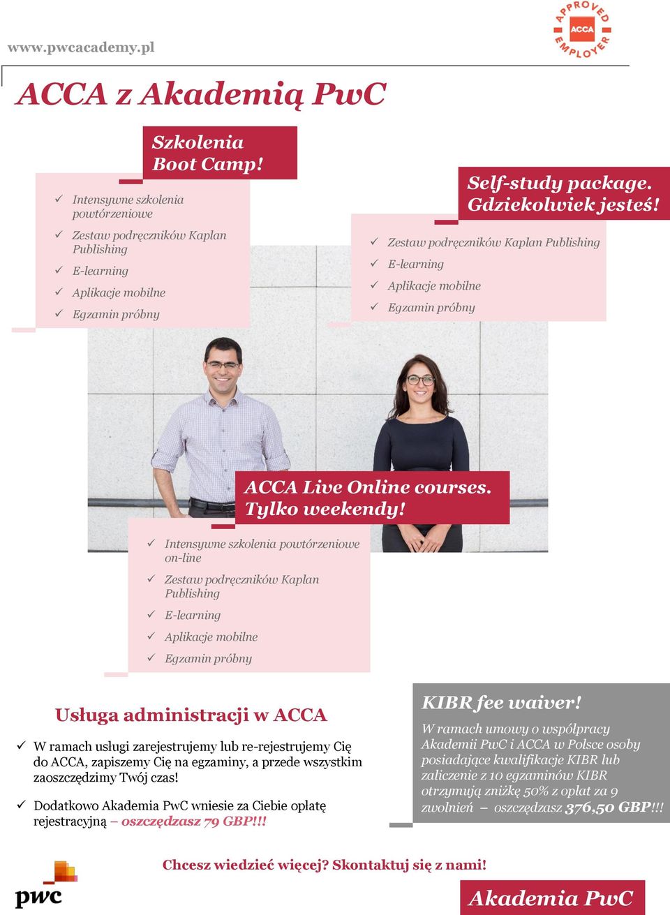 Intensywne szkolenia powtórzeniowe on-line Zestaw podręczników Kaplan Publishing Usługa administracji w ACCA W ramach usługi zarejestrujemy lub re-rejestrujemy Cię do ACCA, zapiszemy Cię na egzaminy,