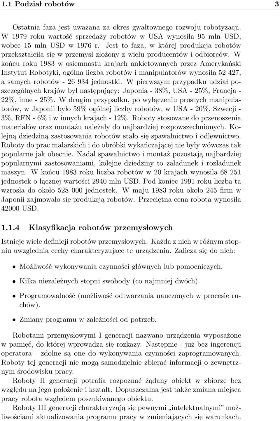 W końcu roku 1983 w osiemnastu krajach ankietowanych przez Amerykański Instytut Robotyki, ogólna liczba robotów i manipulatorów wynosi la 52 427, a samych robotów - 26 934 jednostki.