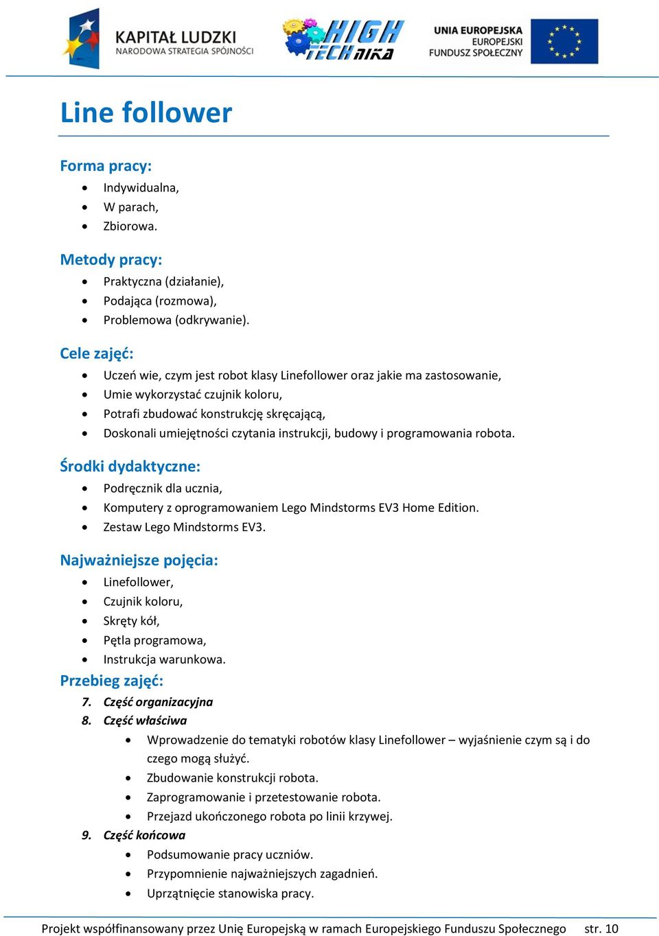 i programowania robota. Środki dydaktyczne: Podręcznik dla ucznia, Komputery z oprogramowaniem Lego Mindstorms EV3 Home Edition. Zestaw Lego Mindstorms EV3.