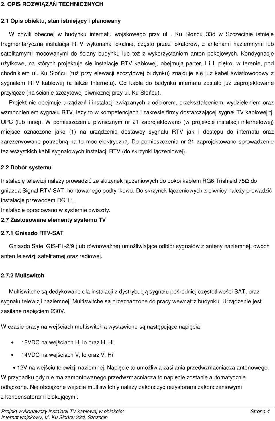 wykorzystaniem anten pokojowych. Kondygnacje użytkowe, na których projektuje się instalację RTV kablowej, obejmują parter, I i II piętro. w terenie, pod chodnikiem ul.