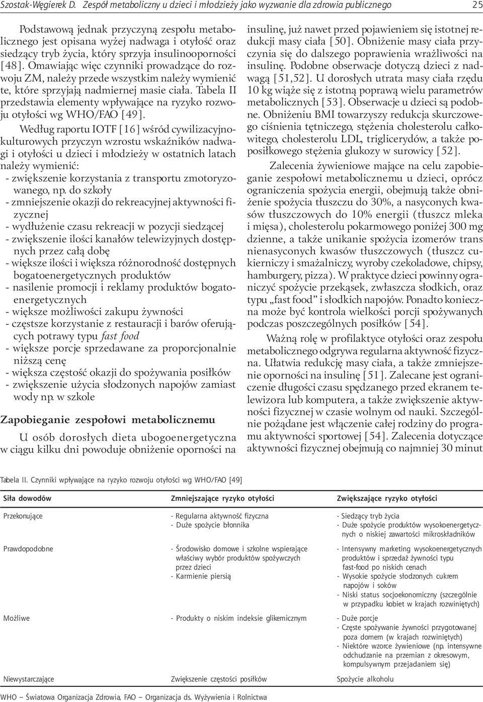 który sprzyja insulinoopornoœci [48]. Omawiaj¹c wiêc czynniki prowadz¹ce do rozwoju ZM, nale y przede wszystkim nale y wymieniæ te, które sprzyjaj¹ nadmiernej masie cia³a.