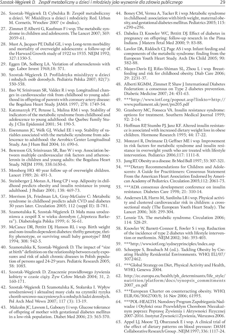 The Lancet 2007; 369: 2059-61. 28. Must A, Jacques PF, Dallal GE, i wsp. Long-term morbidity and mortality of overweight adolescents: a follow-up of the Harward Growth study of 1922 to 1935.