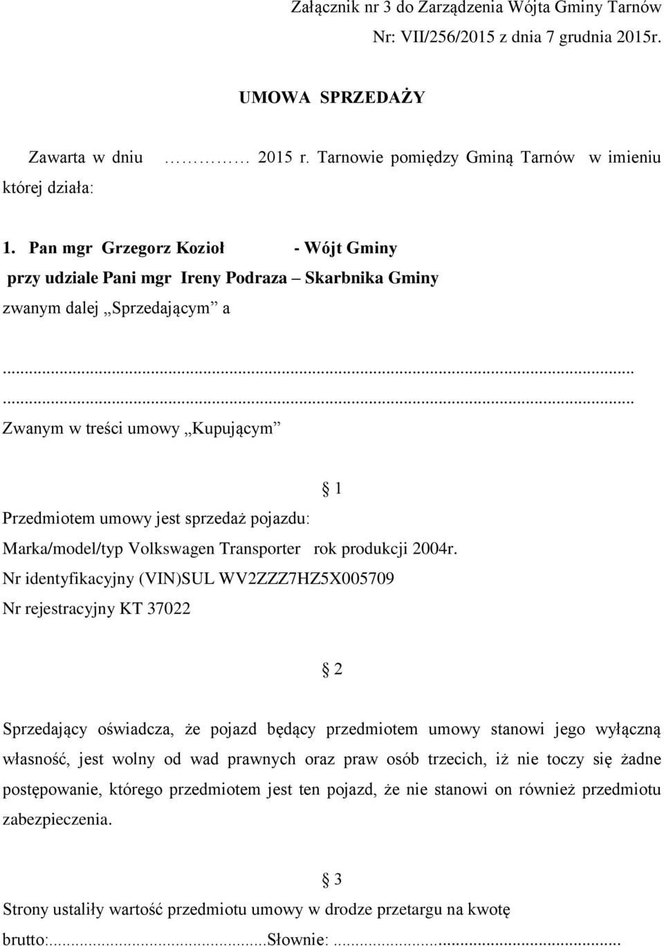 ..... Zwanym w treści umowy Kupującym 1 Przedmiotem umowy jest sprzedaż pojazdu: Marka/model/typ Volkswagen Transporter rok produkcji 2004r.